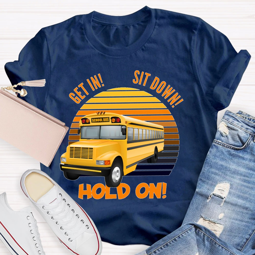 Get In Sit Down Hold On T-shirt