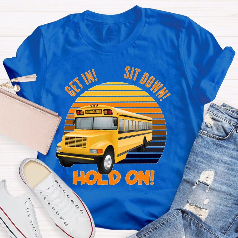 Get In Sit Down Hold On T-shirt