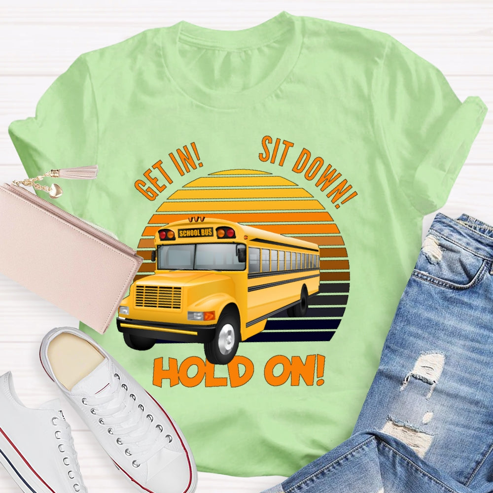Get In Sit Down Hold On T-shirt