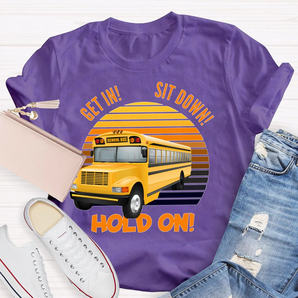 Get In Sit Down Hold On T-shirt