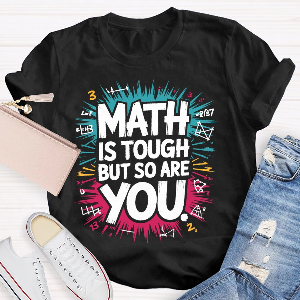 Math Is Tough But So Are You Math Teacher Mathematics T-shirt
