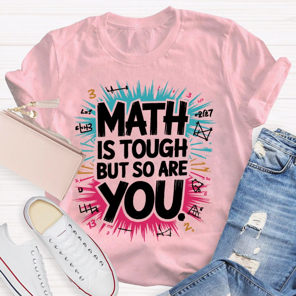 Math Is Tough But So Are You Math Teacher Mathematics T-shirt
