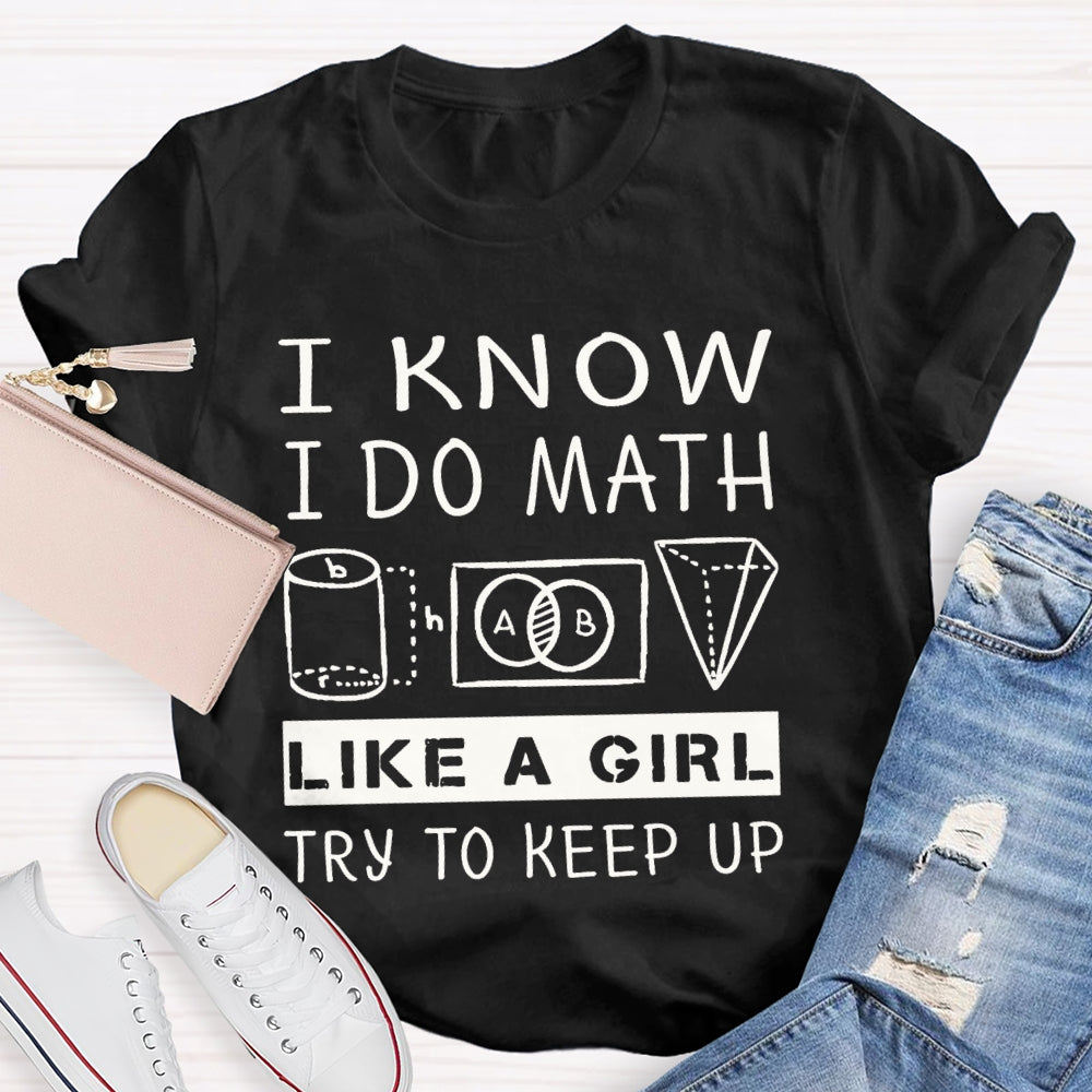 I Know I Do Math Like A Girl Try To Keep Up T-shirt
