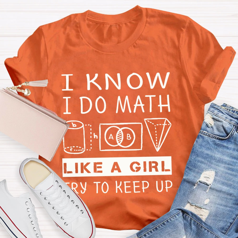 I Know I Do Math Like A Girl Try To Keep Up T-shirt
