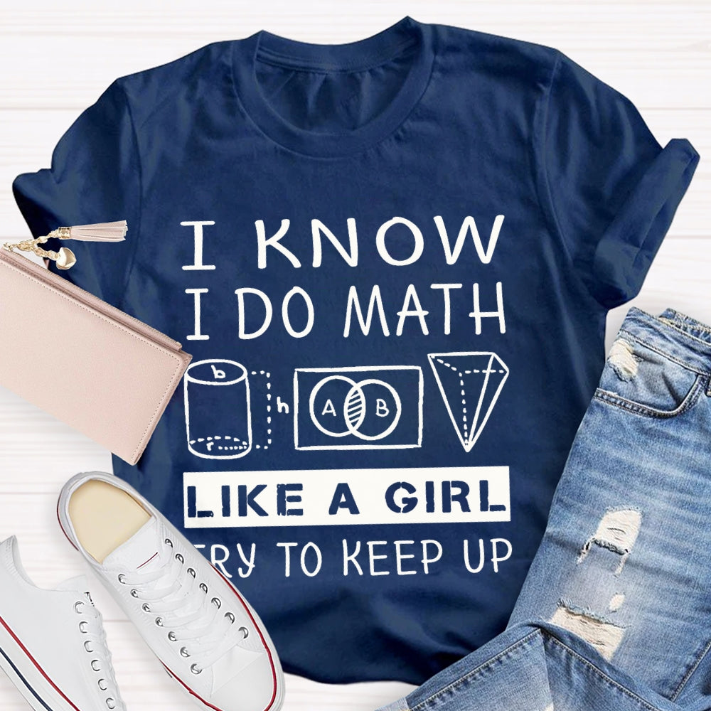 I Know I Do Math Like A Girl Try To Keep Up T-shirt