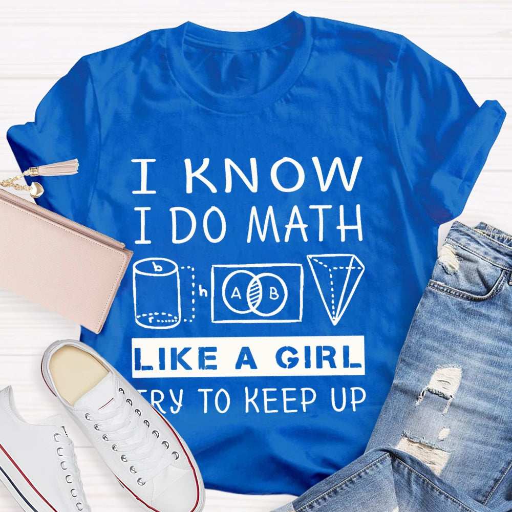 I Know I Do Math Like A Girl Try To Keep Up T-shirt