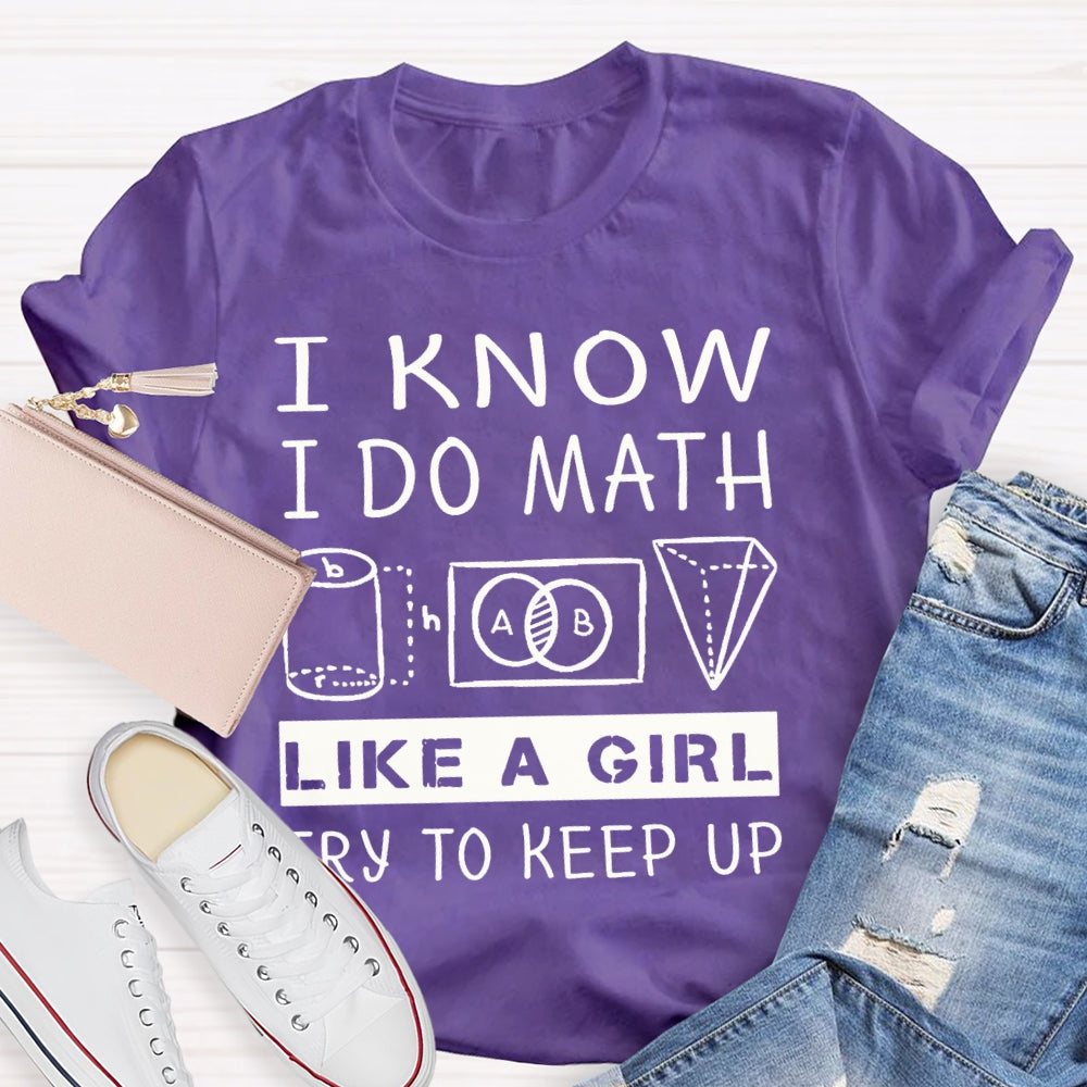 I Know I Do Math Like A Girl Try To Keep Up T-shirt