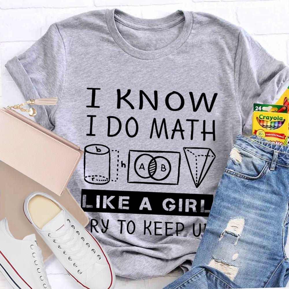 I Know I Do Math Like A Girl Try To Keep Up T-shirt