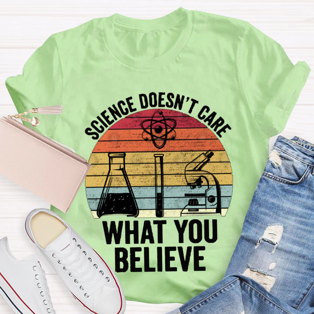 Science Doesn'T Care What You Believe T-shirt