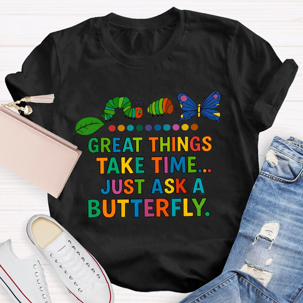 Great Things Take Time Just Ask A Butterfly T-Shirt