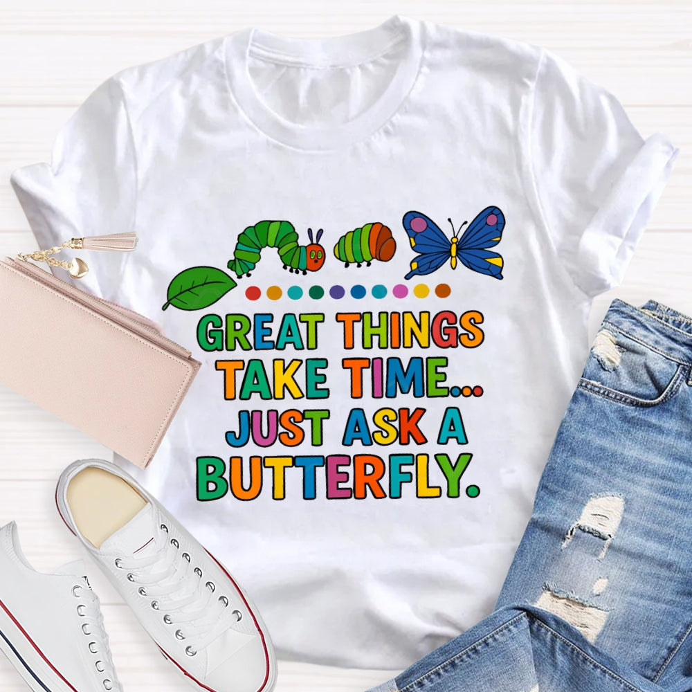 Great Things Take Time Just Ask A Butterfly T-Shirt