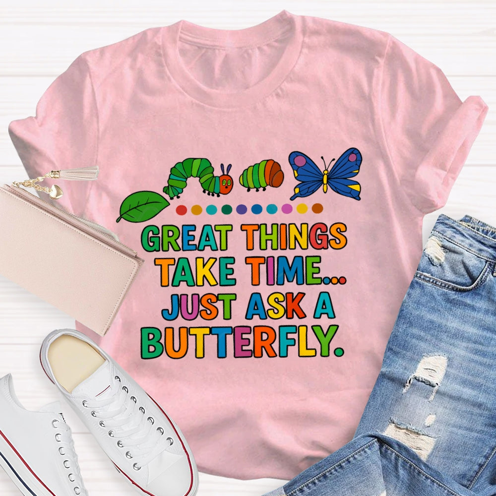 Great Things Take Time Just Ask A Butterfly T-Shirt