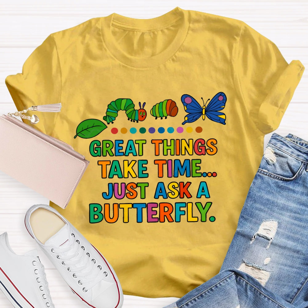 Great Things Take Time Just Ask A Butterfly T-Shirt