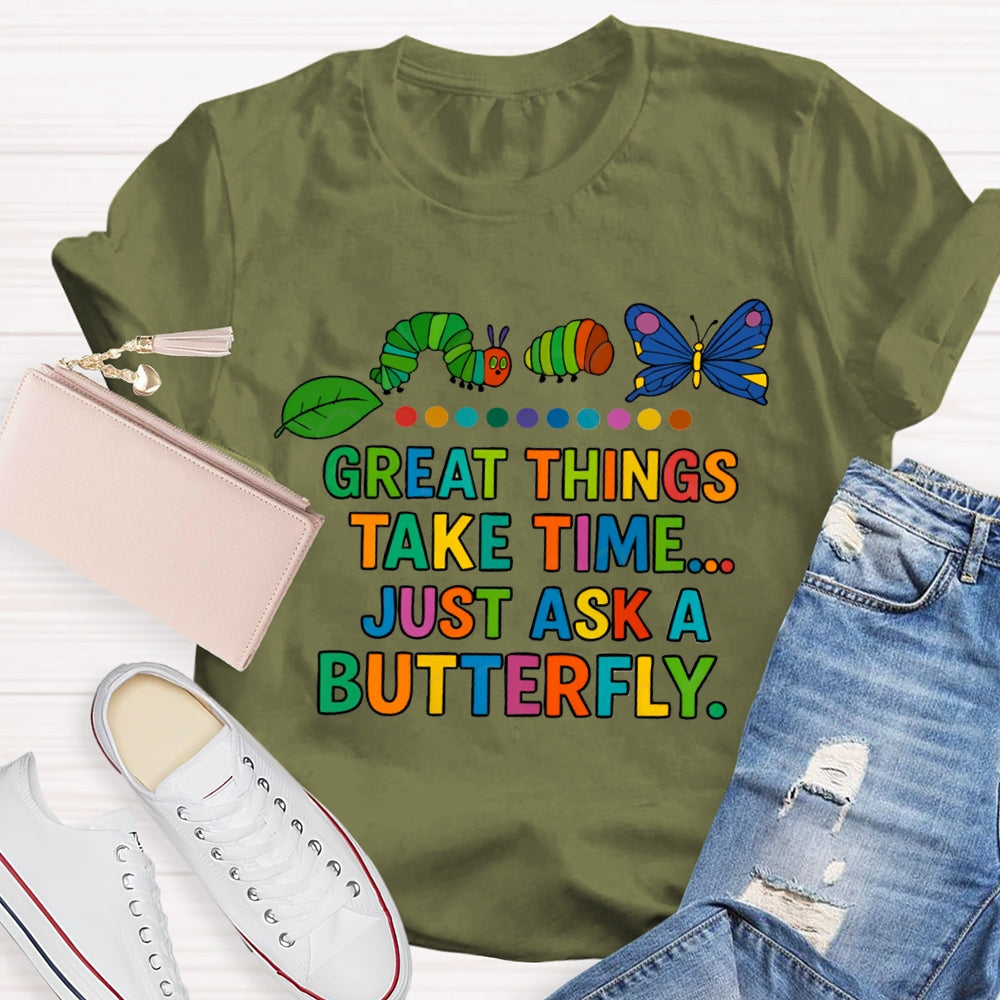 Great Things Take Time Just Ask A Butterfly T-Shirt