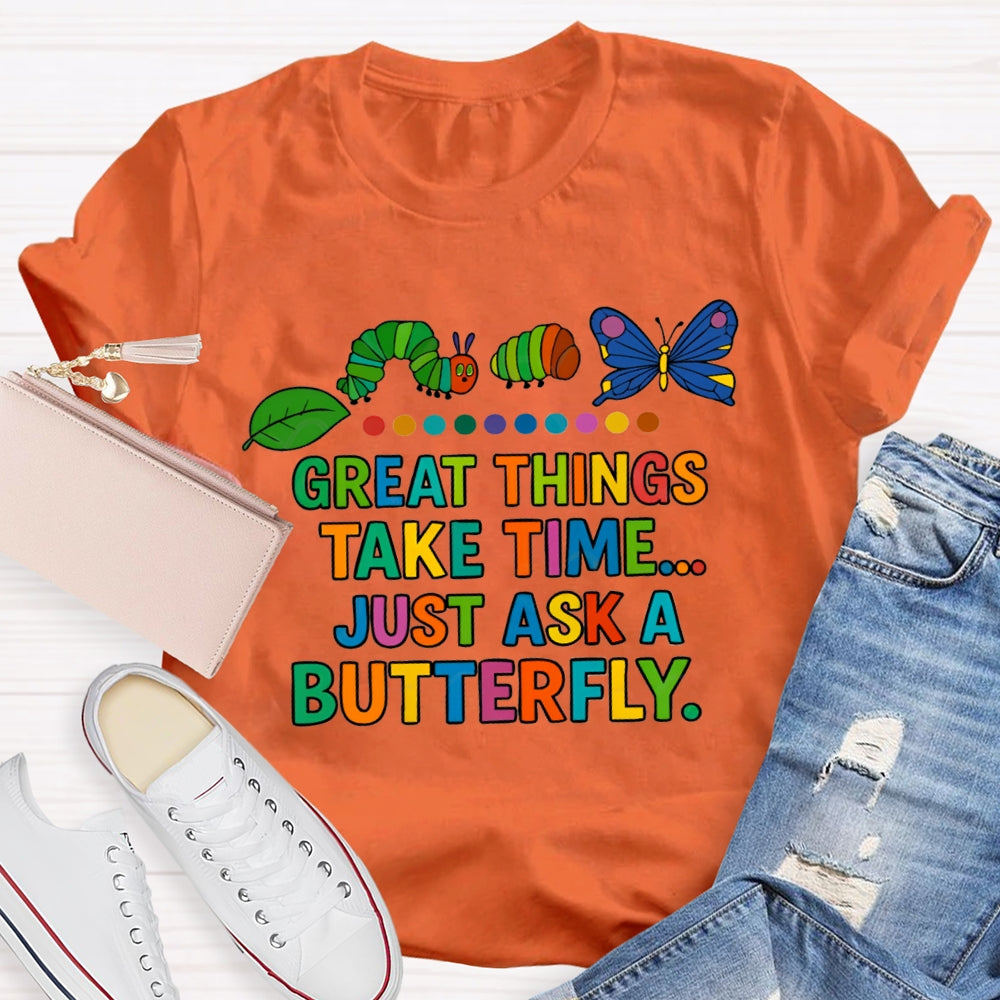 Great Things Take Time Just Ask A Butterfly T-Shirt