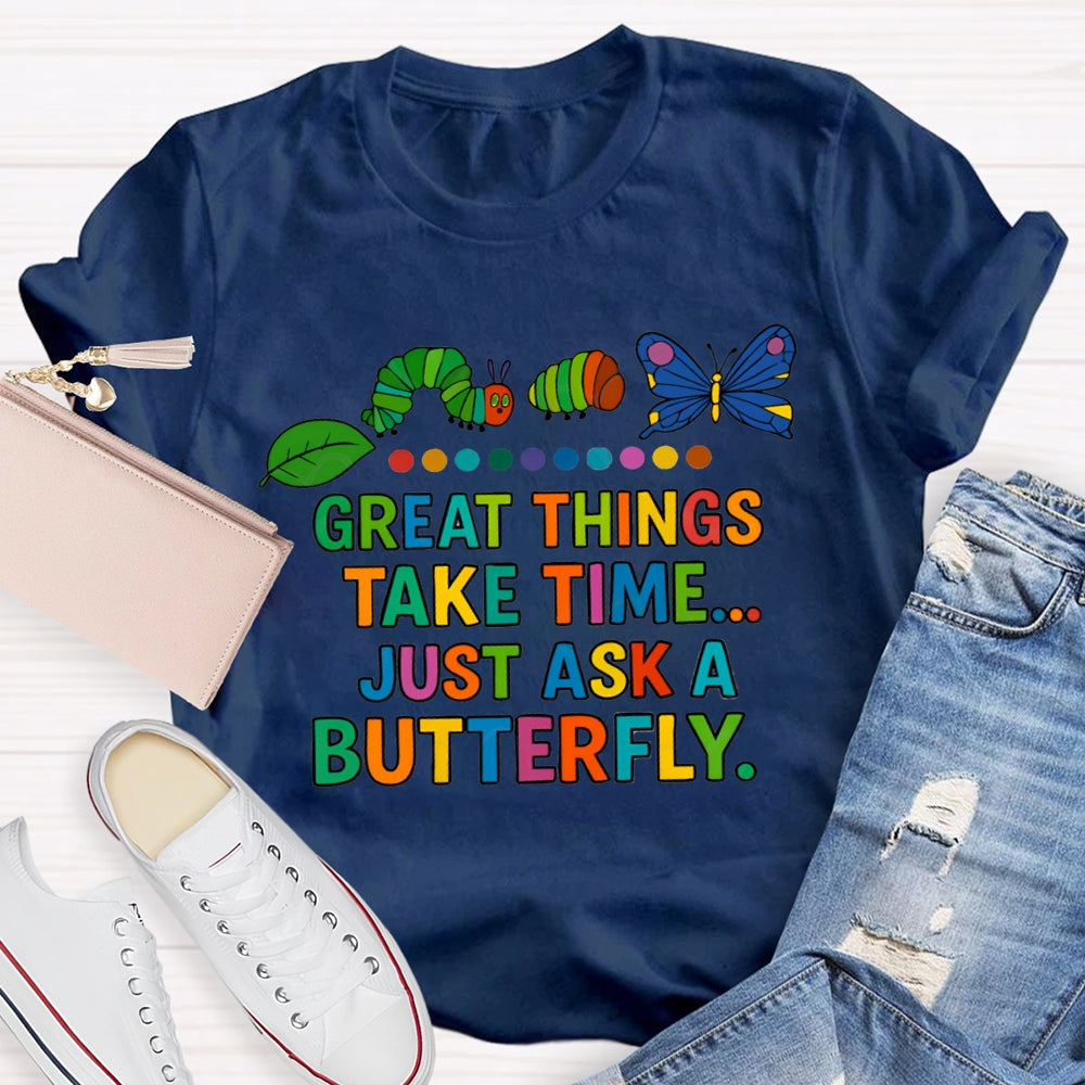 Great Things Take Time Just Ask A Butterfly T-Shirt