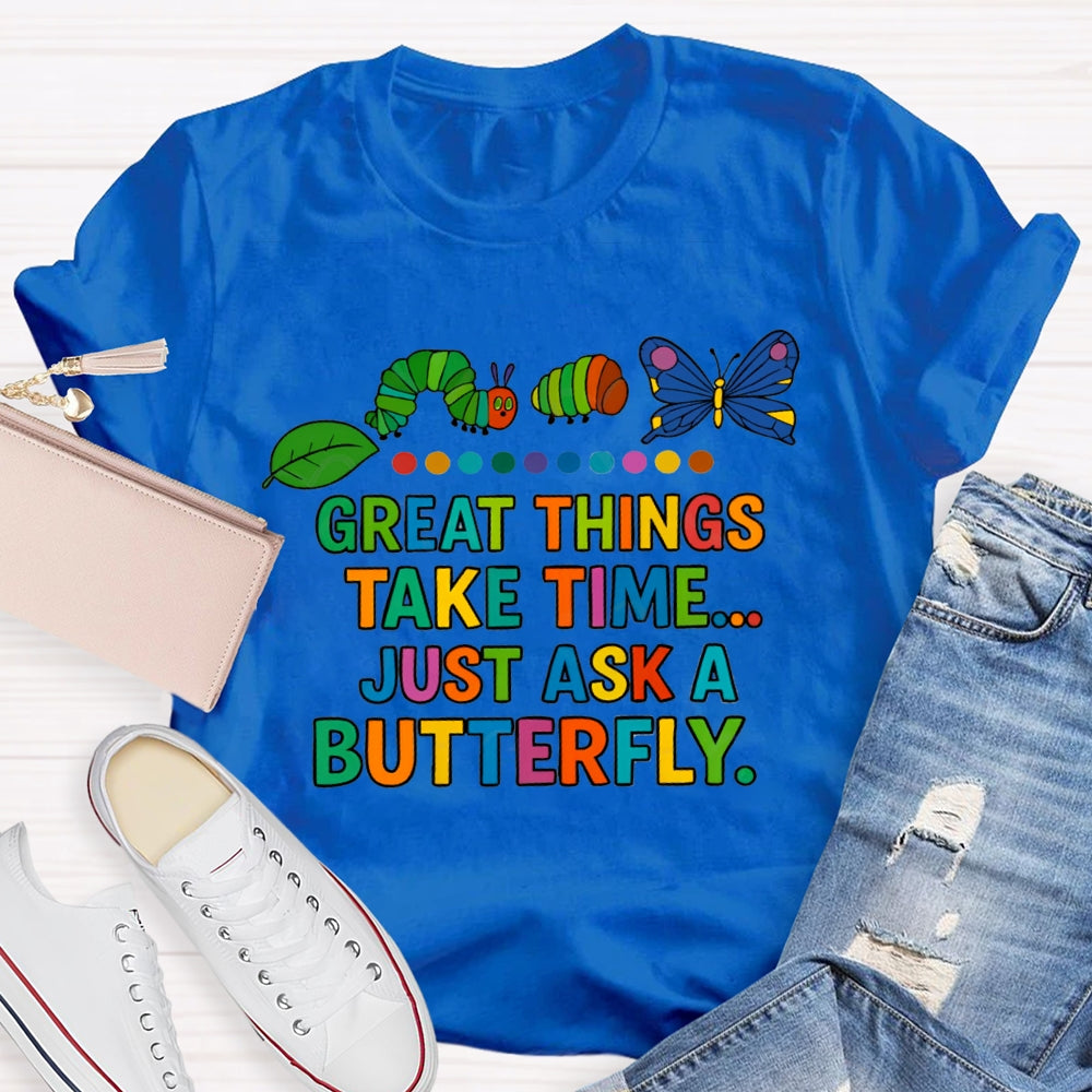 Great Things Take Time Just Ask A Butterfly T-Shirt