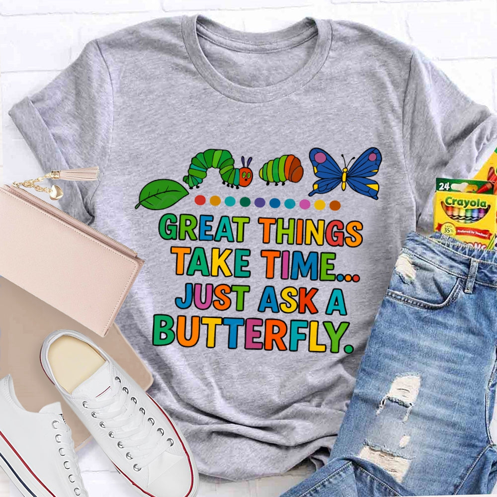 Great Things Take Time Just Ask A Butterfly T-Shirt