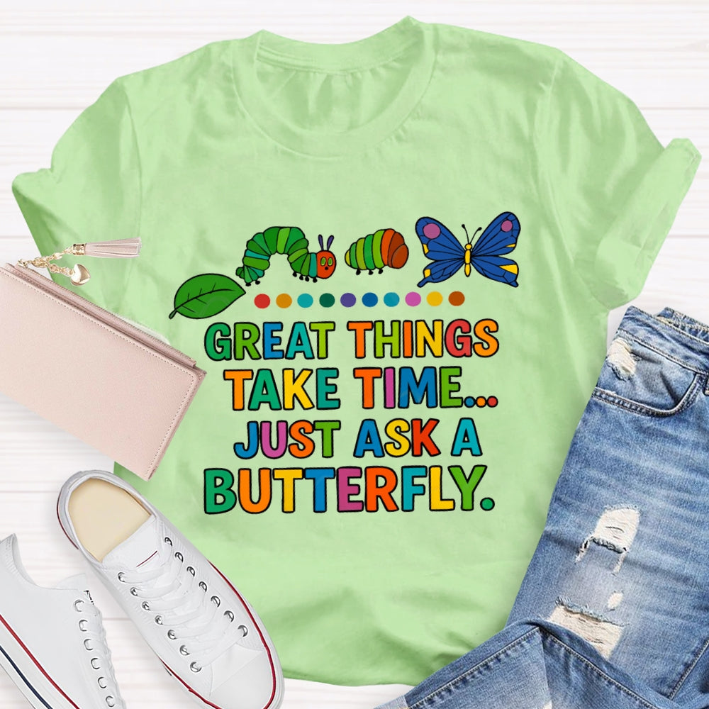 Great Things Take Time Just Ask A Butterfly T-Shirt