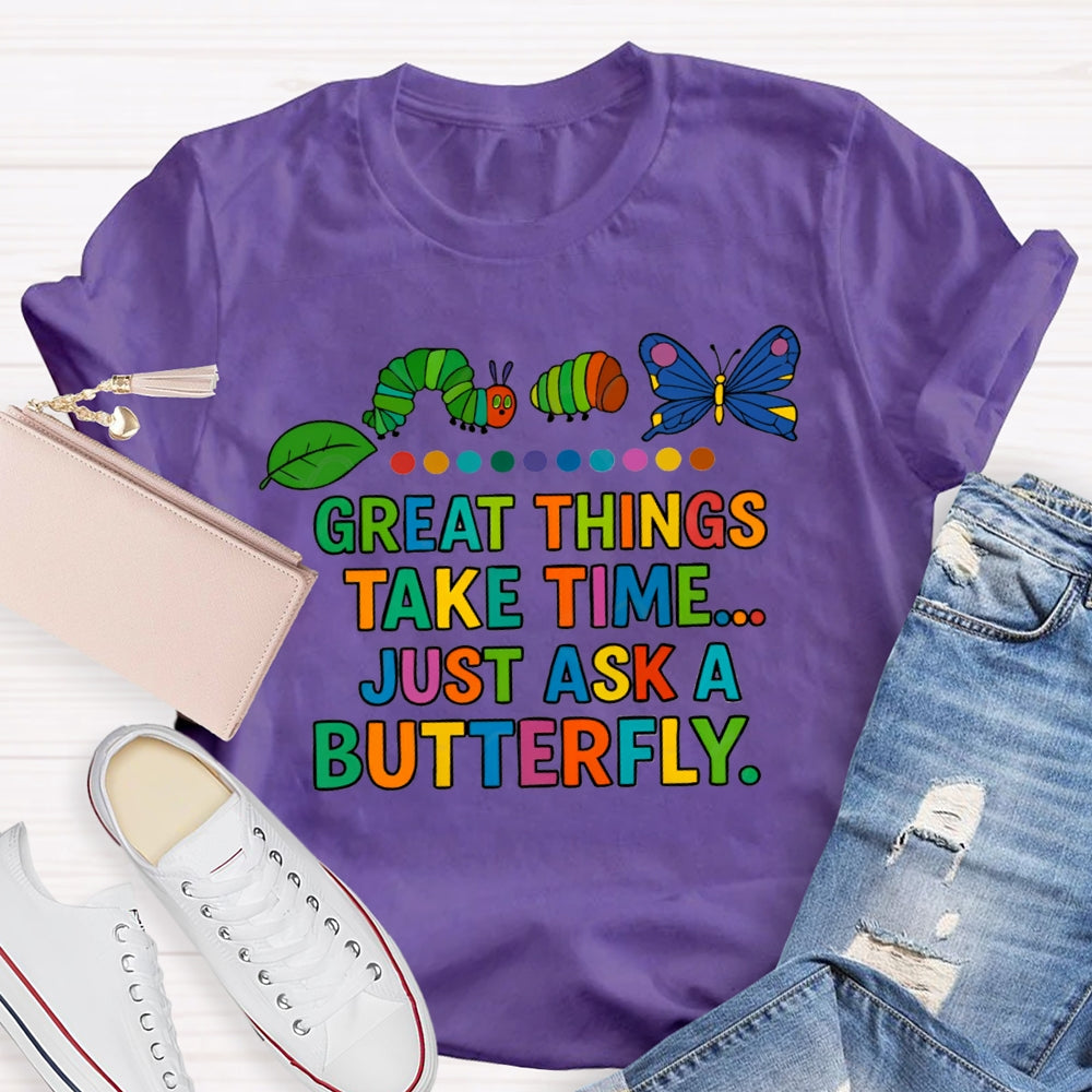 Great Things Take Time Just Ask A Butterfly T-Shirt