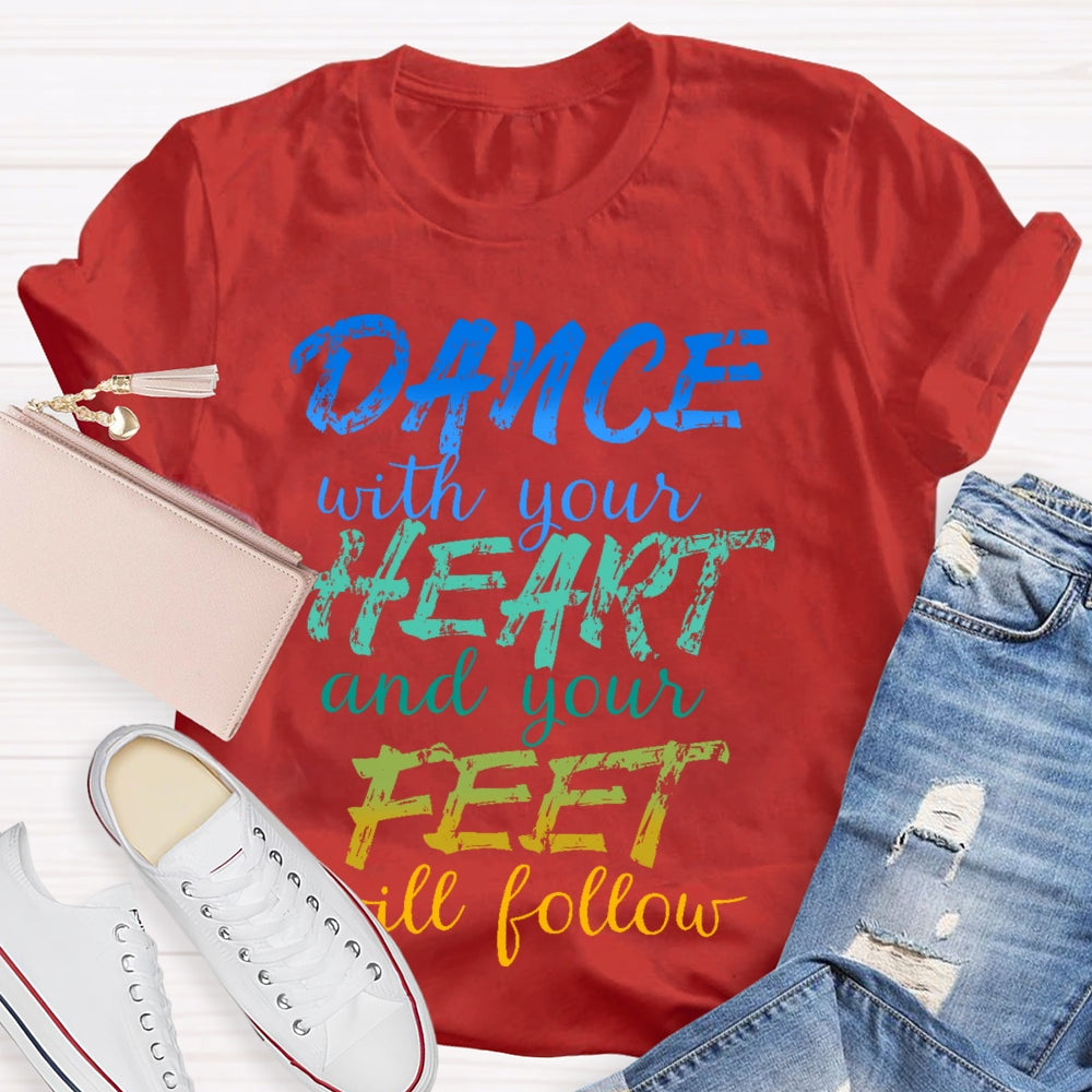 Dancing Dance with Your Heart And Your Feet Will Follow Dancer T-shirt