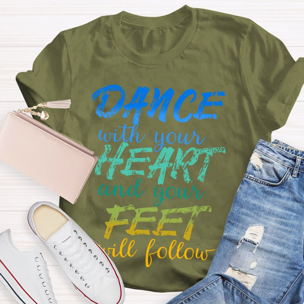 Dancing Dance with Your Heart And Your Feet Will Follow Dancer  T-shirt