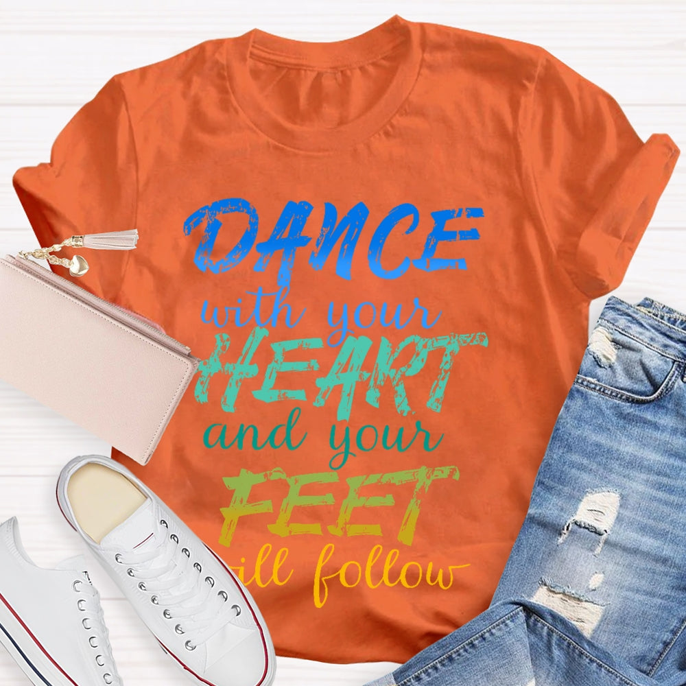 Dancing Dance with Your Heart And Your Feet Will Follow Dancer  T-shirt