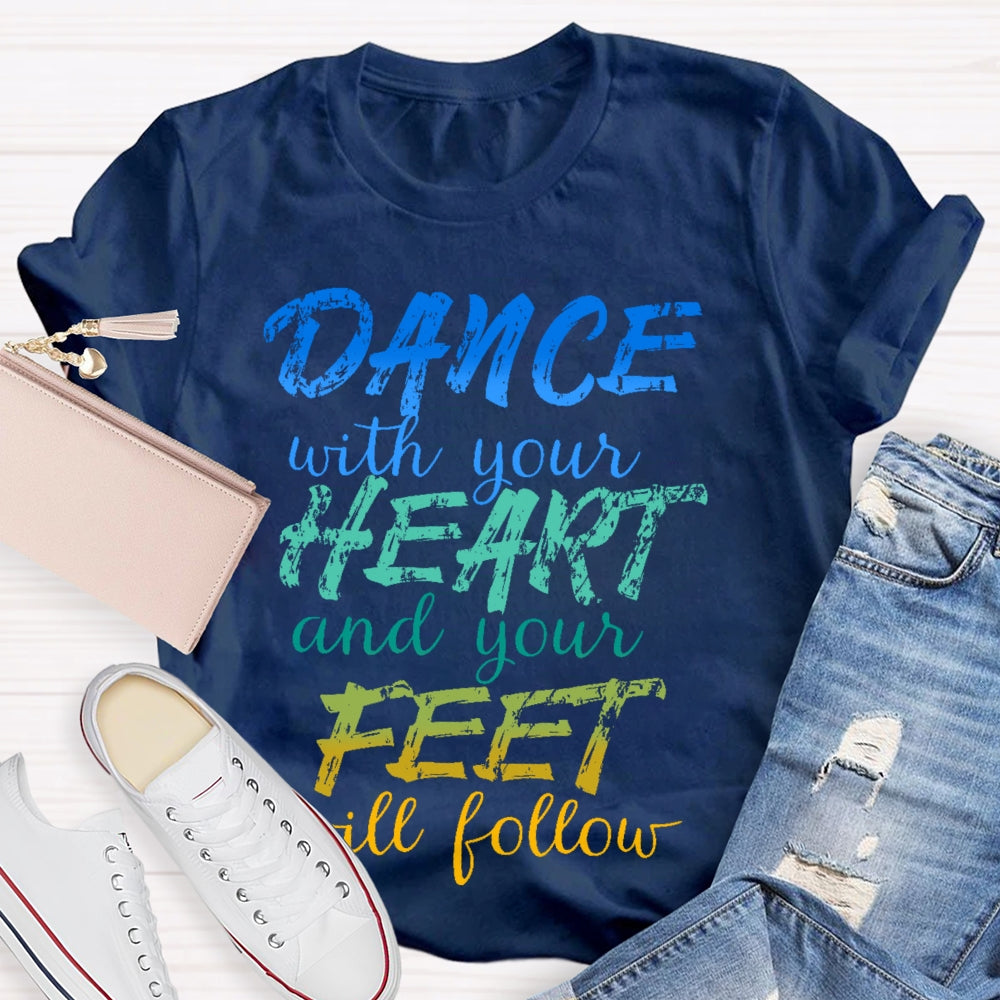 Dancing Dance with Your Heart And Your Feet Will Follow Dancer  T-shirt