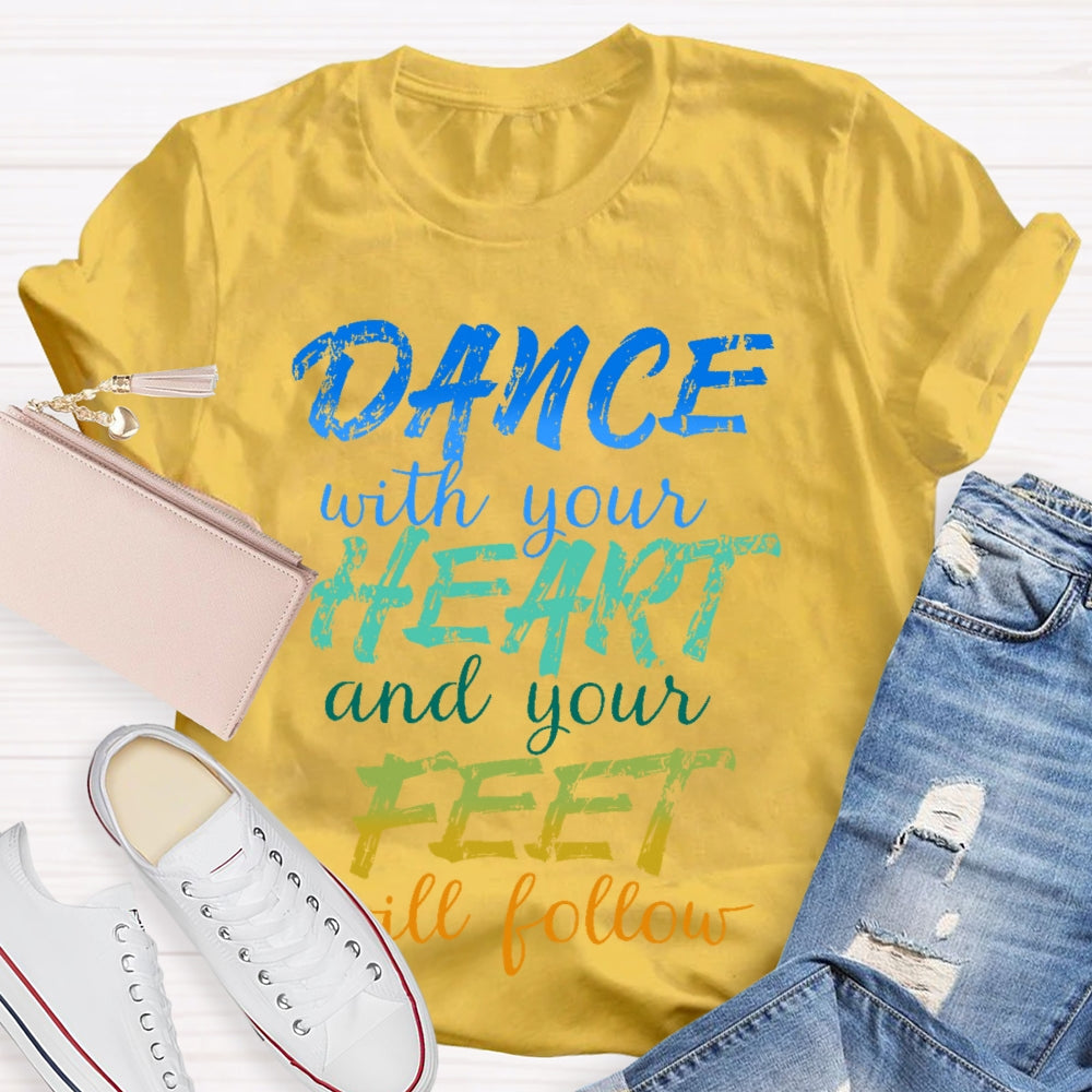 Dancing Dance with Your Heart And Your Feet Will Follow Dancer  T-shirt