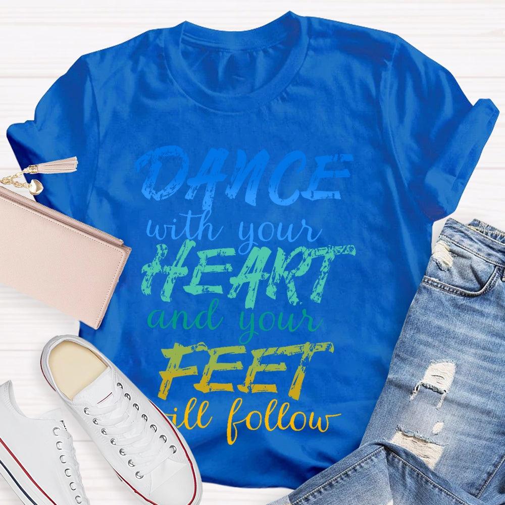 Dancing Dance with Your Heart And Your Feet Will Follow Dancer  T-shirt