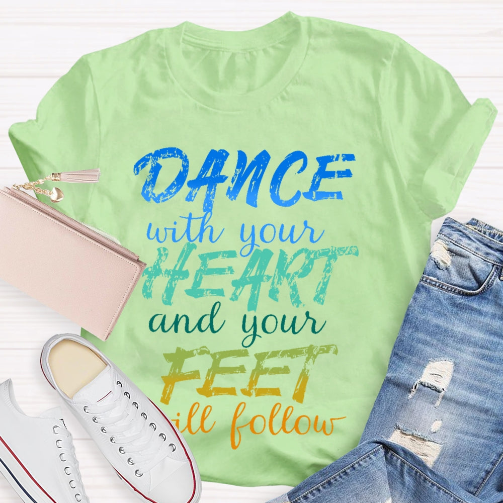 Dancing Dance with Your Heart And Your Feet Will Follow Dancer  T-shirt