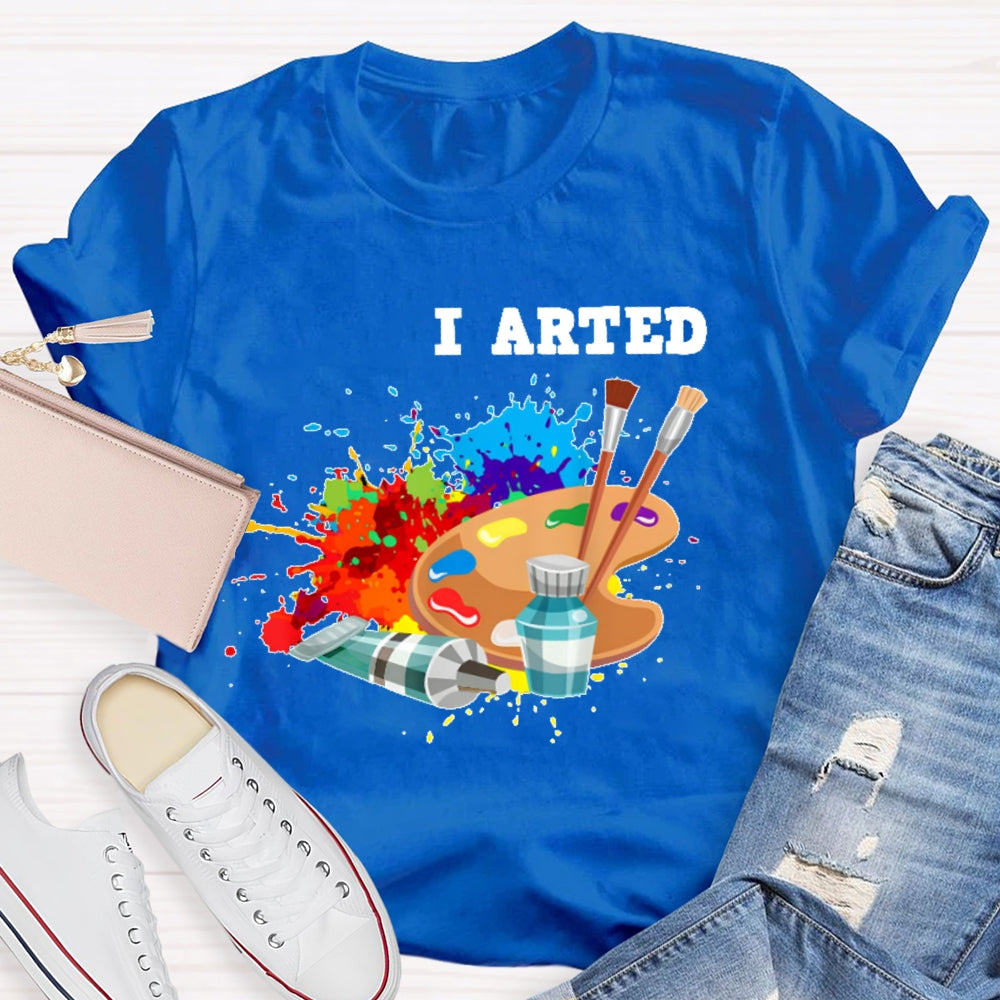 I Arted T Shirt Funny Artist Gift T-shirt