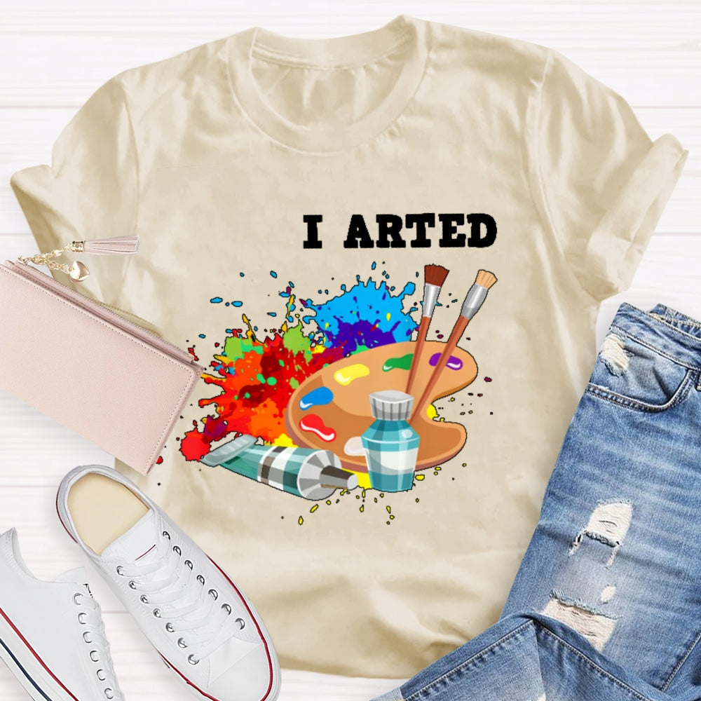 I Arted T Shirt Funny Artist Gift T-shirt