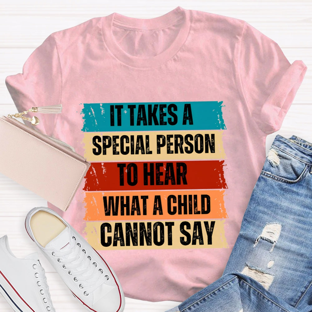 It Takes A Special Person To Here What A Child Can Not Say T-shirt
