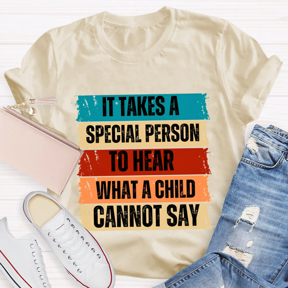 It Takes A Special Person To Here What A Child Can Not Say T-shirt