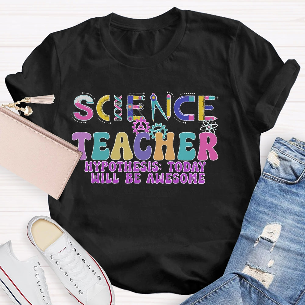 Science Teacher Hypothesis  Today Will Be Awesome T-shirt