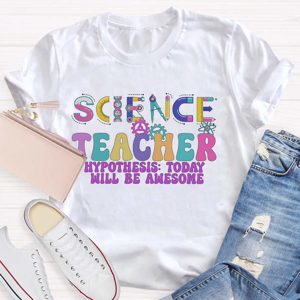 Science Teacher Hypothesis  Today Will Be Awesome T-shirt