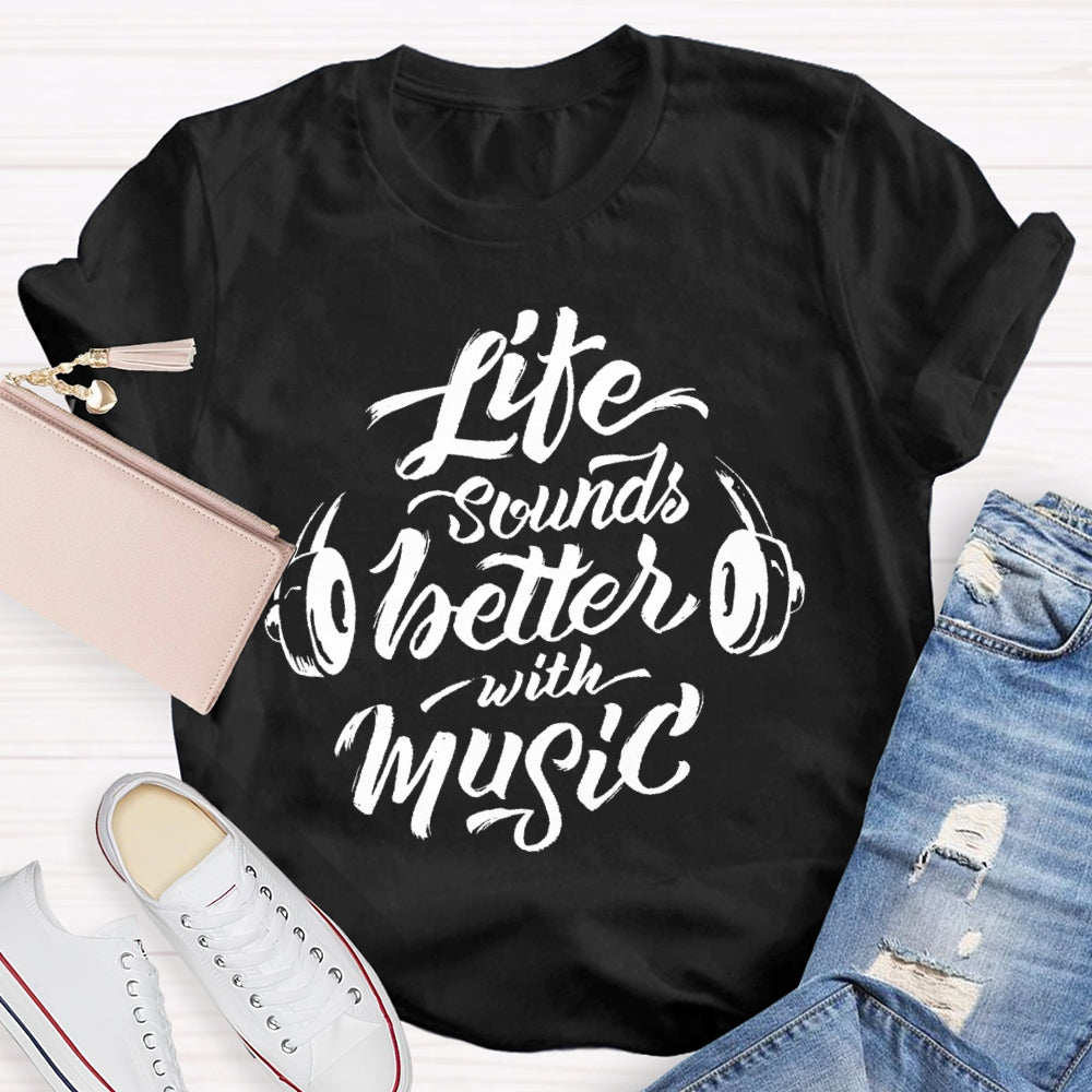 Life Sounds Better With Music T-shirt
