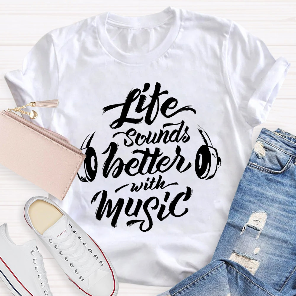 Life Sounds Better With Music T-shirt