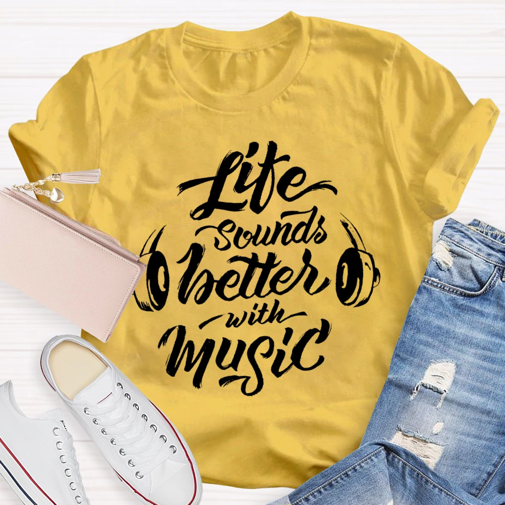 Life Sounds Better With Music T-shirt