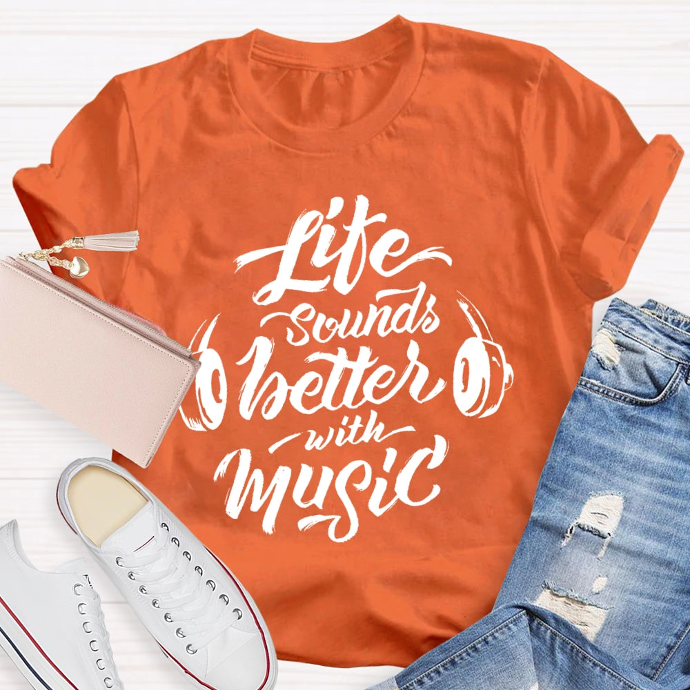 Life Sounds Better With Music T-shirt