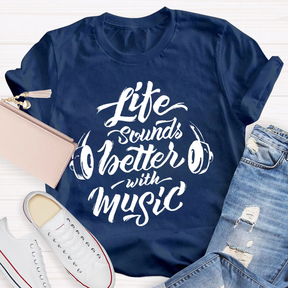Life Sounds Better With Music T-shirt