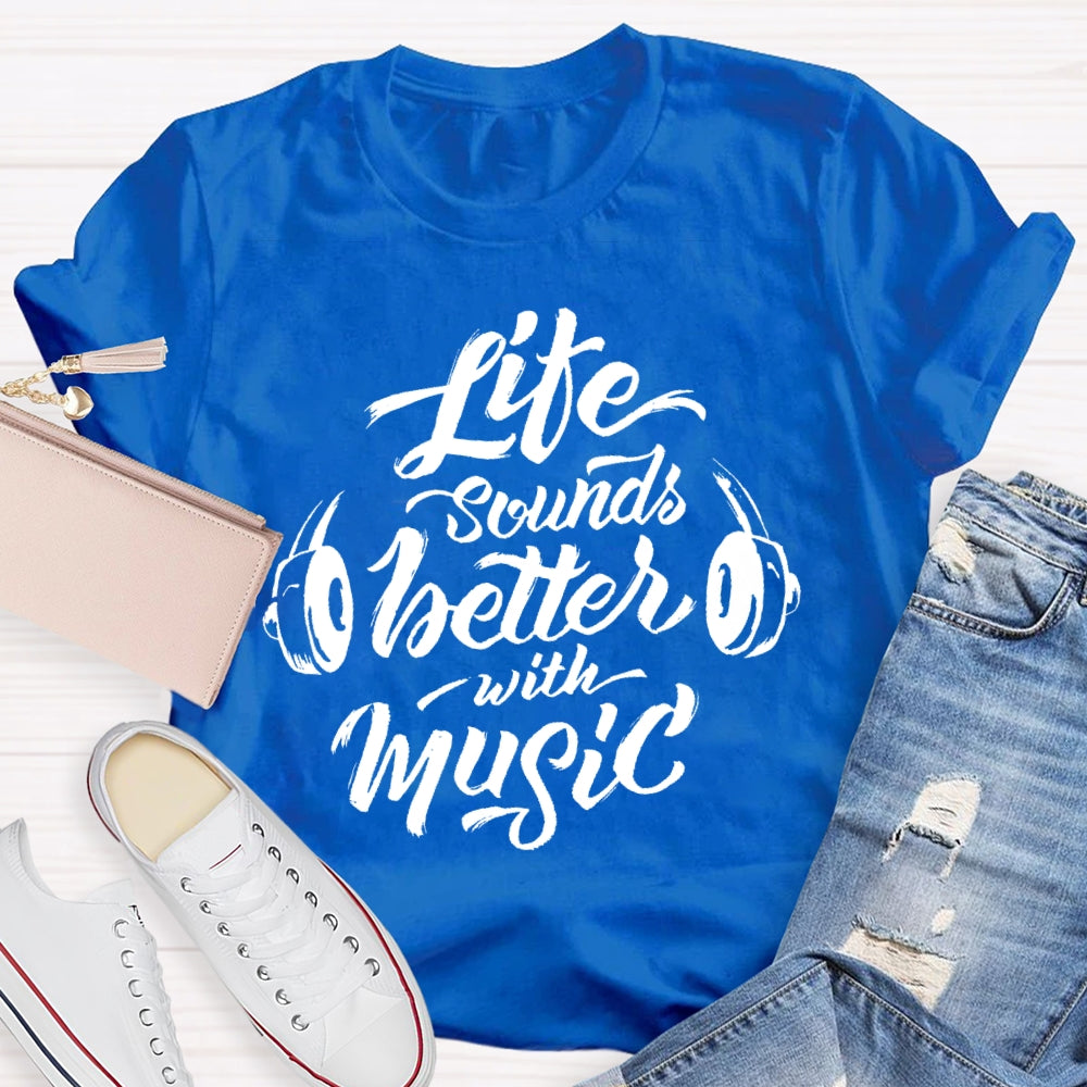 Life Sounds Better With Music T-shirt