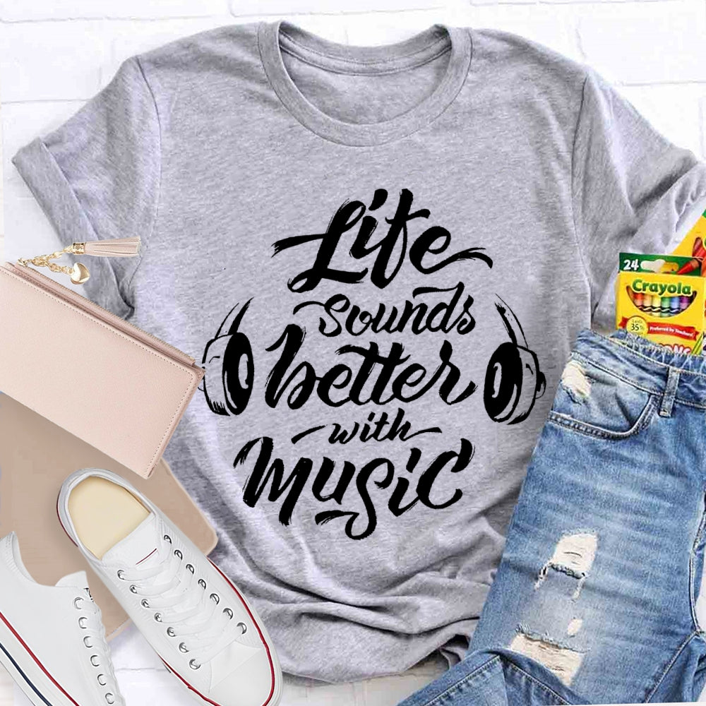 Life Sounds Better With Music T-shirt