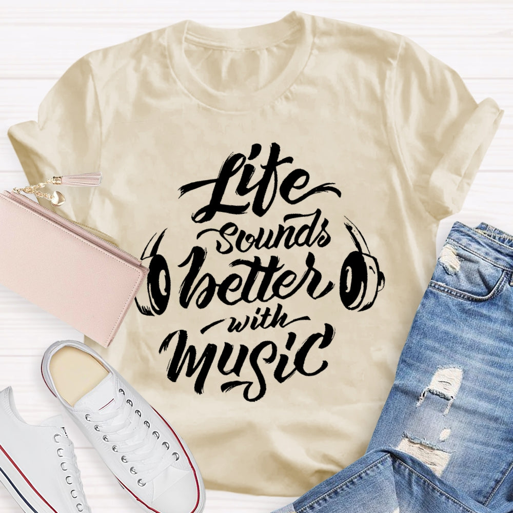 Life Sounds Better With Music T-shirt