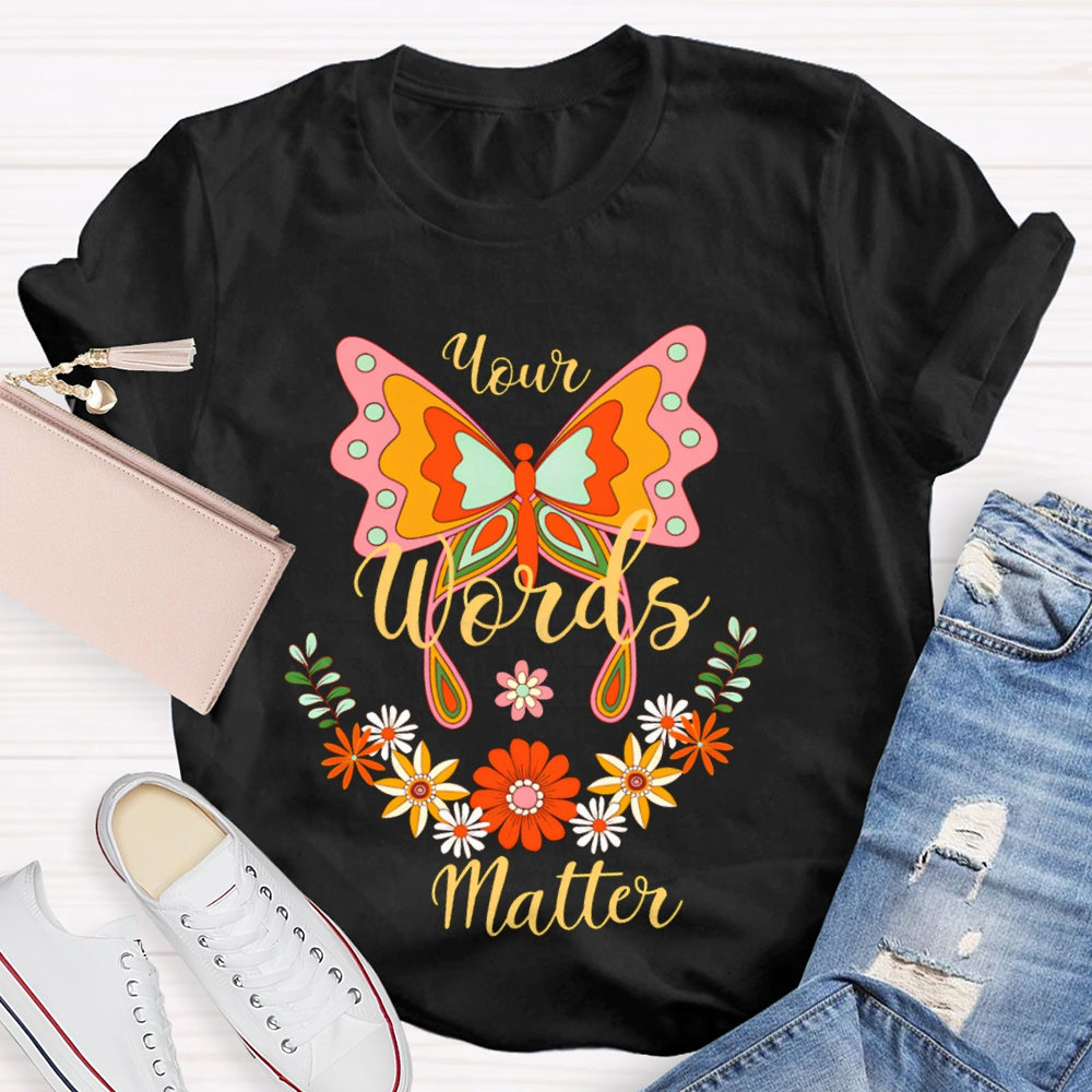 Your Words Matter Colorful Butterflies And Small Flowers T-shirt