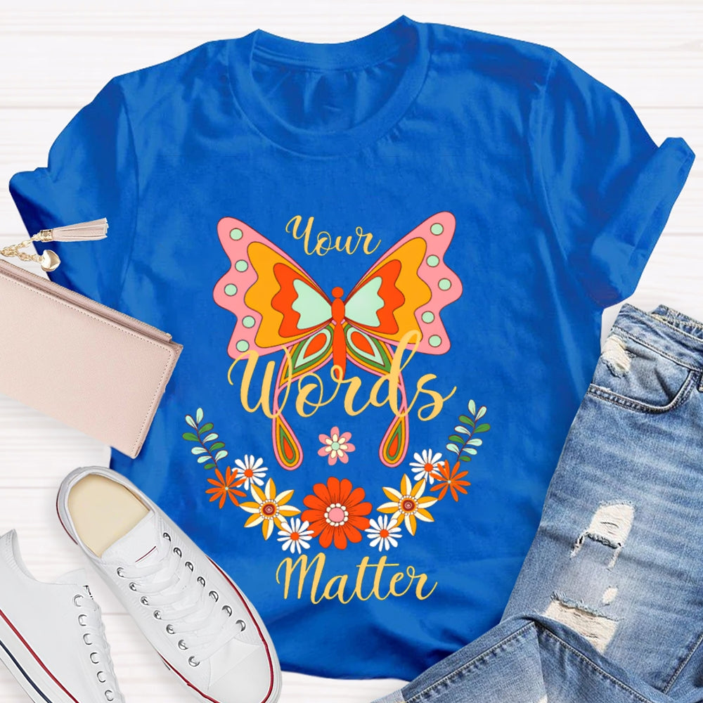 Your Words Matter Colorful Butterflies And Small Flowers T-shirt