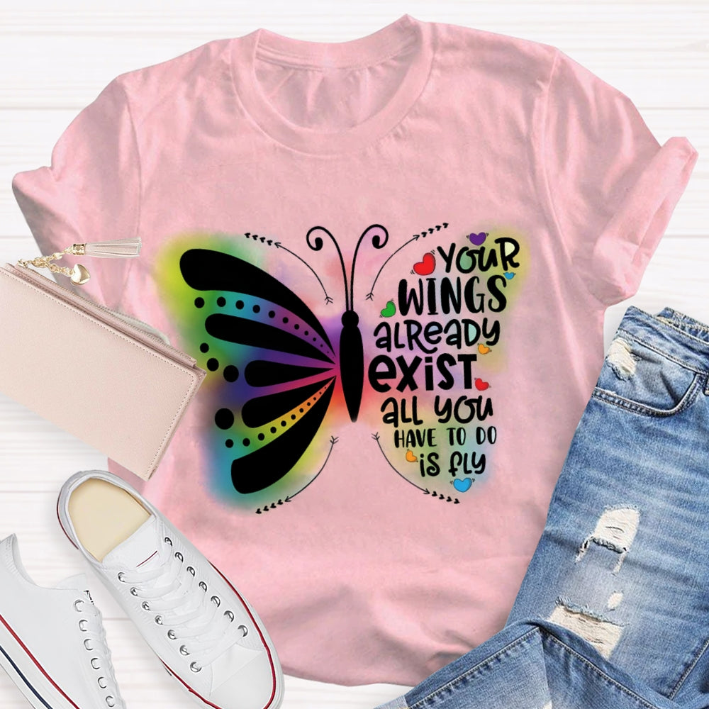 Your Wings Already Exist All You Have To Do Is Fly T-shirt