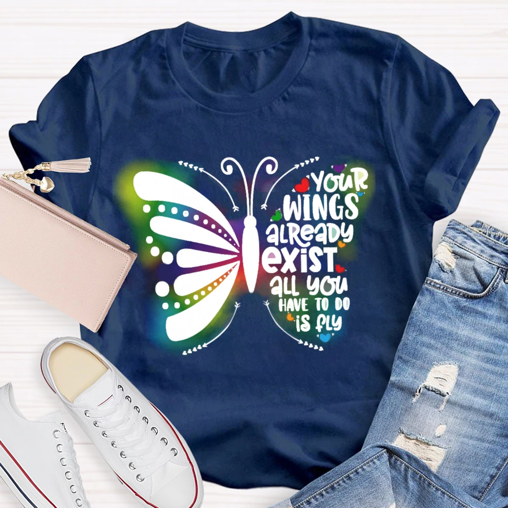Your Wings Already Exist All You Have To Do Is Fly T-shirt