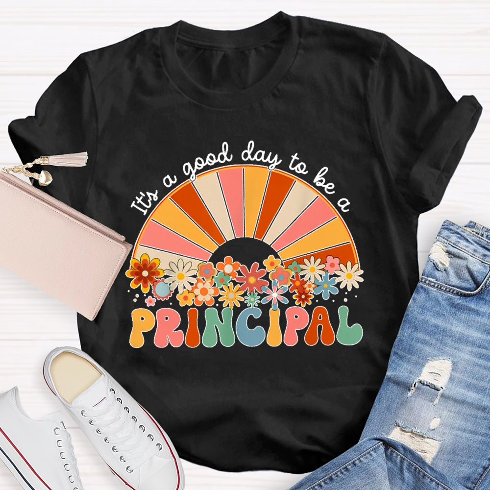 It's A Good Day To Be A Principal T-shirt